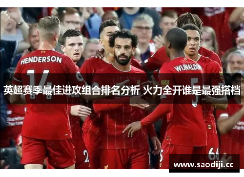英超赛季最佳进攻组合排名分析 火力全开谁是最强搭档
