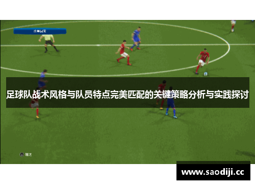 足球队战术风格与队员特点完美匹配的关键策略分析与实践探讨